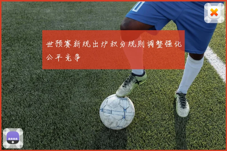 世预赛新规出炉积分规则调整强化公平竞争