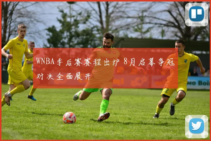 WNBA季后赛赛程出炉 8月启幕争冠对决全面展开